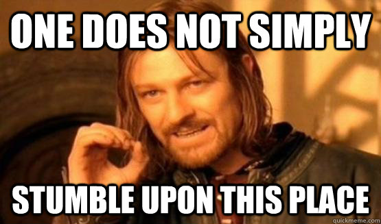 One does not simply stumble upon this place - One does not simply stumble upon this place  One Does Not Simply Call You