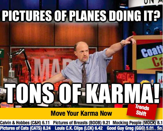 Pictures of planes doing it? Tons of karma!  Mad Karma with Jim Cramer