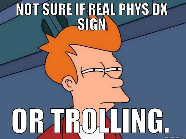 NOT SURE IF REAL PHYS DX SIGN OR TROLLING. Futurama Fry