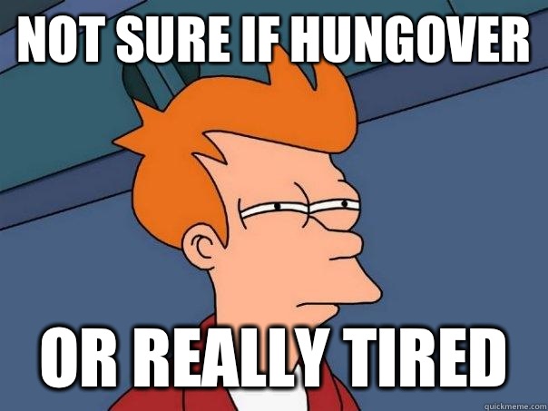 not sure if hungover or really tired  Futurama Fry