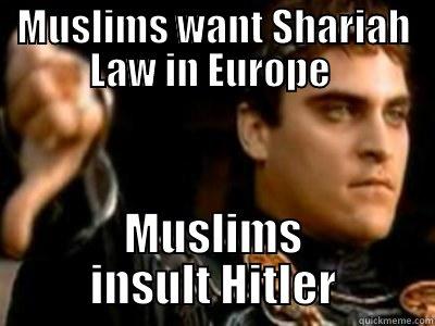 Muslims want Shariah Law in Europe means Muslims insult Hitler - MUSLIMS WANT SHARIAH LAW IN EUROPE  MUSLIMS INSULT HITLER Downvoting Roman