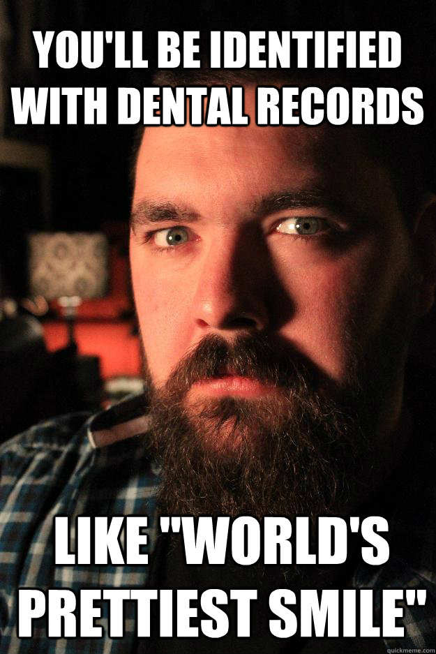 You'll be identified with dental records like 