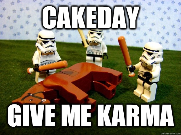 Cakeday Give me karma  Karma Please
