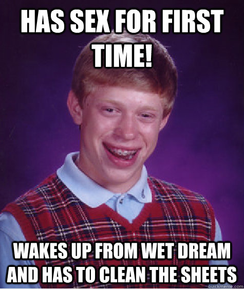 Has sex for first time! Wakes up from wet dream and has to clean the sheets  Bad Luck Brian