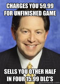 Charges you 59.99 for unfinished game Sells you other half in Four 15.99 DLC's - Charges you 59.99 for unfinished game Sells you other half in Four 15.99 DLC's  Dick Kotick