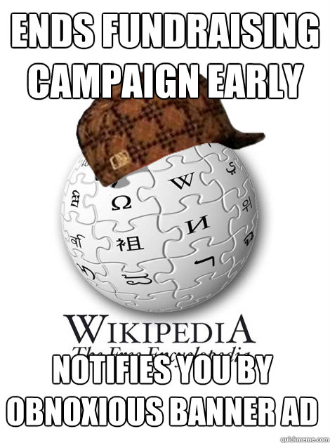 Ends fundraising campaign early Notifies you by obnoxious banner ad - Ends fundraising campaign early Notifies you by obnoxious banner ad  Scumbag wikipedia