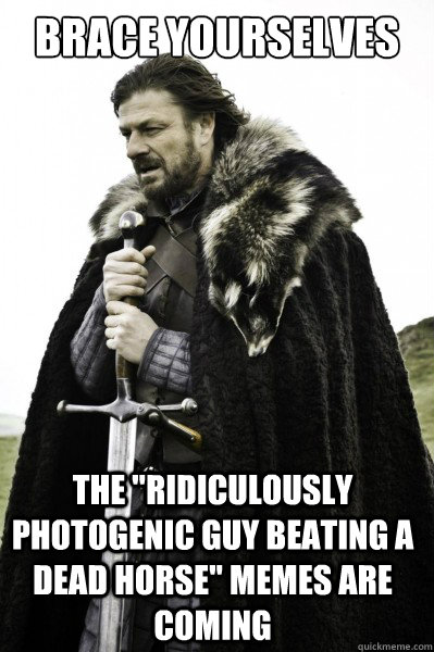 Brace yourselves the 