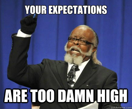 your expectations  are too damn high  Too Damn High