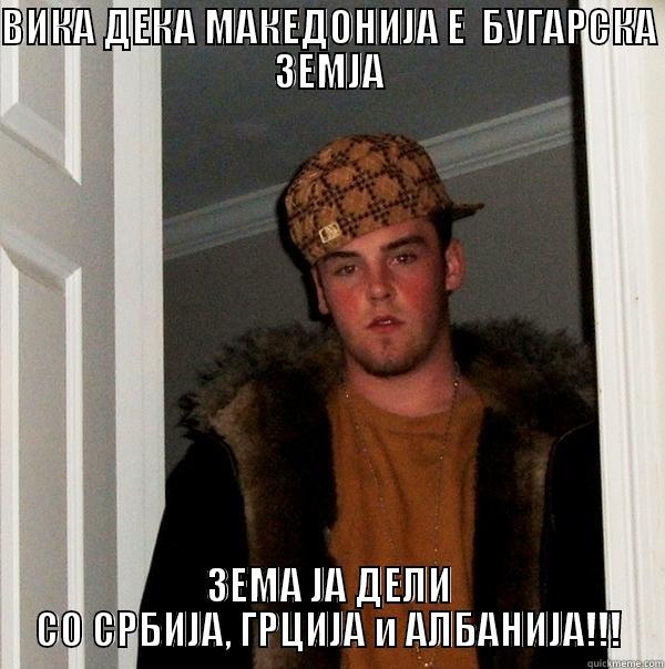 ВИКА ДЕКА МАКЕДОНИЈА Е  БУГАРСКА ЗЕМЈА ЗЕМА ЈА ДЕЛИ СО СРБИЈА, ГРЦИЈА И АЛБАНИЈА!!! Scumbag Steve