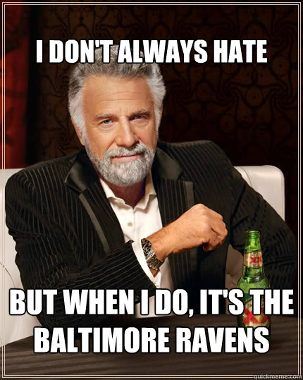 I don't always hate But when I do, it's the Baltimore Ravens  Dos Equis man