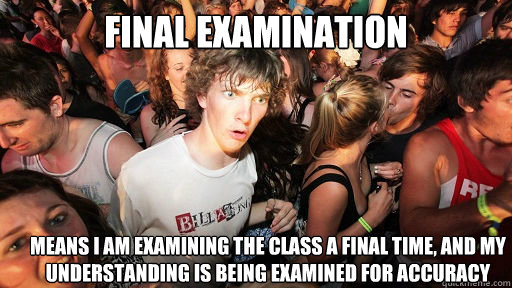 FINAL EXAMINATION Means I am examining the class a final time, and my understanding is being examined for accuracy - FINAL EXAMINATION Means I am examining the class a final time, and my understanding is being examined for accuracy  Sudden Clarity Clarence