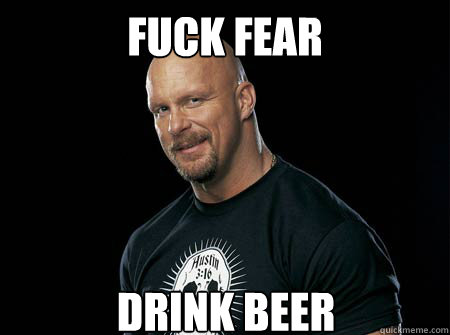 FUCK FEAR DRINK BEER  