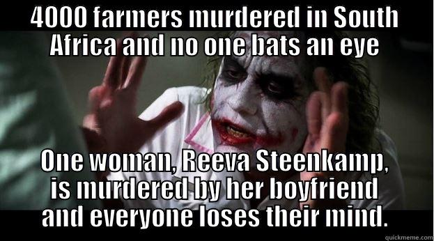 4000 FARMERS MURDERED IN SOUTH AFRICA AND NO ONE BATS AN EYE ONE WOMAN, REEVA STEENKAMP, IS MURDERED BY HER BOYFRIEND AND EVERYONE LOSES THEIR MIND. Joker Mind Loss