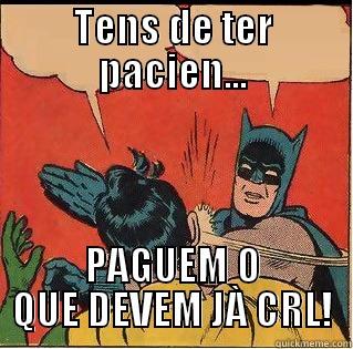 TENS DE TER PACIEN... PAGUEM O QUE DEVEM JÀ CRL! Slappin Batman