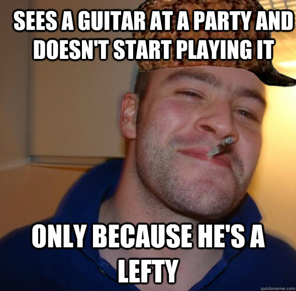 Sees a guitar at a party and doesn't start playing it Only because he's a lefty  