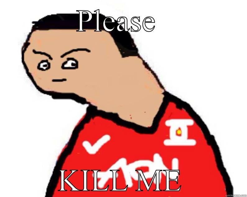 Kill me  - PLEASE  KILL ME Misc