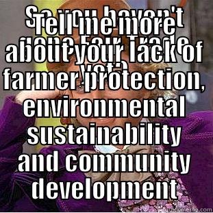 SO YOU HAVEN'T GONE FAIR TRADE YET? TELL ME MORE ABOUT YOUR LACK OF FARMER PROTECTION, ENVIRONMENTAL SUSTAINABILITY AND COMMUNITY DEVELOPMENT Condescending Wonka