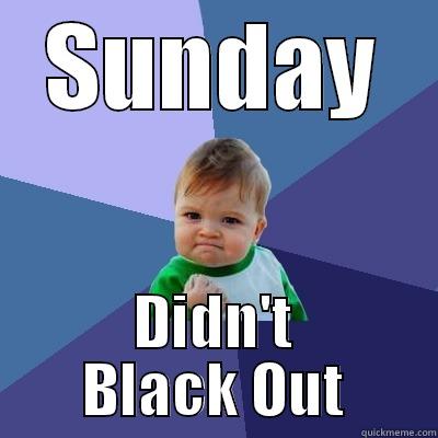 SUNDAY DIDN'T BLACK OUT Success Kid