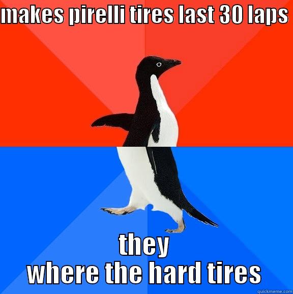 MAKES PIRELLI TIRES LAST 30 LAPS  THEY WHERE THE HARD TIRES Socially Awesome Awkward Penguin