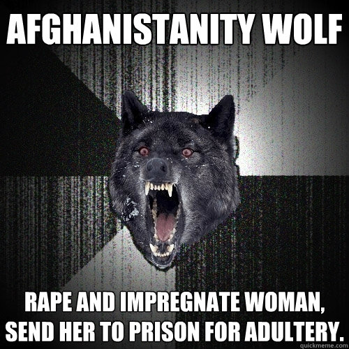 Afghanistanity Wolf Rape and impregnate woman, send her to prison for adultery.  Insanity Wolf