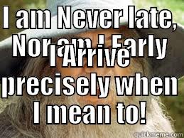 I AM NEVER LATE, NOR AM I EARLY I ARRIVE PRECISELY WHEN I MEAN TO! Misc