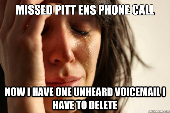 Missed Pitt ens phone call Now i have one unheard voicemail i have to delete - Missed Pitt ens phone call Now i have one unheard voicemail i have to delete  First World Problems