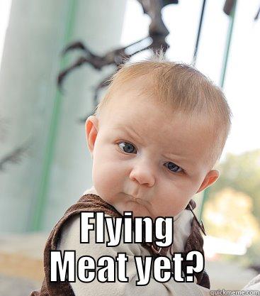 Wait a minute, you haven't RSVP'd to  -  FLYING MEAT YET? skeptical baby