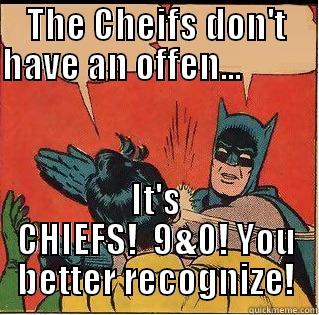 THE CHEIFS DON'T HAVE AN OFFEN...            IT'S CHIEFS!  9&0! YOU BETTER RECOGNIZE! Slappin Batman