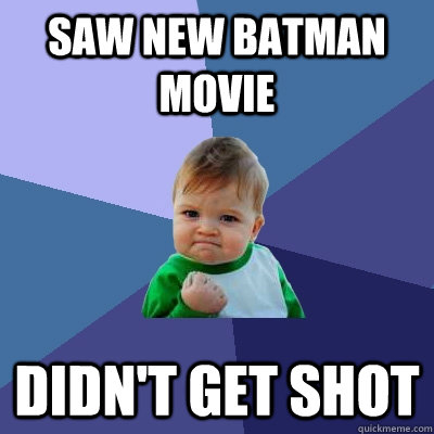 Saw new Batman movie Didn't get shot  Success Kid