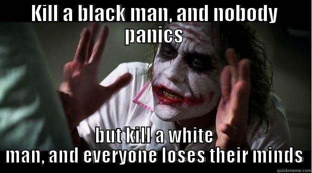 KILL A BLACK MAN, AND NOBODY PANICS BUT KILL A WHITE MAN, AND EVERYONE LOSES THEIR MINDS Joker Mind Loss