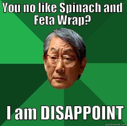 YOU NO LIKE SPINACH AND FETA WRAP?    I AM DISAPPOINT High Expectations Asian Father
