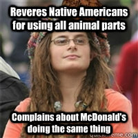 Reveres Native Americans for using all animal parts Complains about McDonald's doing the same thing - Reveres Native Americans for using all animal parts Complains about McDonald's doing the same thing  Misc