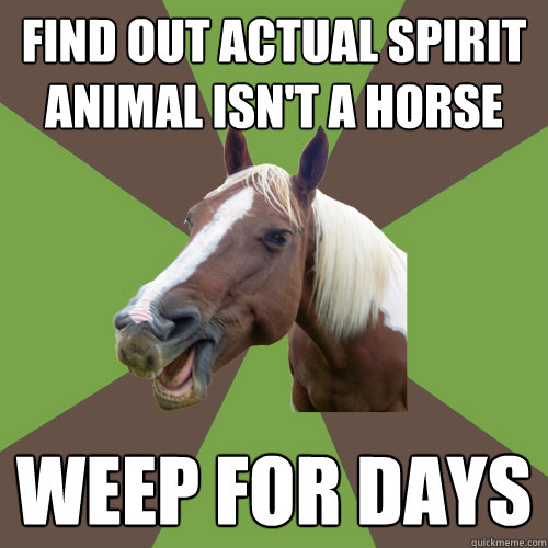 find out actual spirit animal isn't a horse weep for days - find out actual spirit animal isn't a horse weep for days  Fyequestrians.tumblr.com