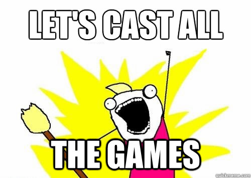 LET'S CAST ALL THE GAMES  