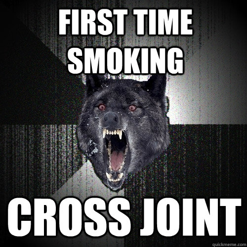 First time smoking Cross Joint  Insanity Wolf