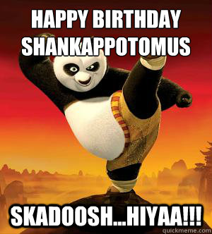 Happy Birthday
Shankappotomus Skadoosh...hiyaa!!! - Happy Birthday
Shankappotomus Skadoosh...hiyaa!!!  Kung Fu Panda Challenge Accepted