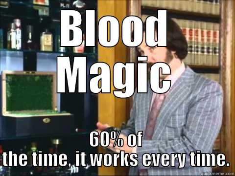 BLOOD MAGIC 60% OF THE TIME, IT WORKS EVERY TIME. Misc