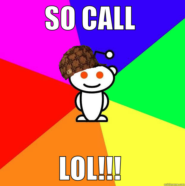 MCN,SD AJK,MINECRAFT? - SO CALL LOL!!! Scumbag Redditor
