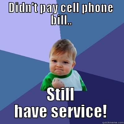 DIDN'T PAY CELL PHONE BILL.. STILL HAVE SERVICE! Success Kid