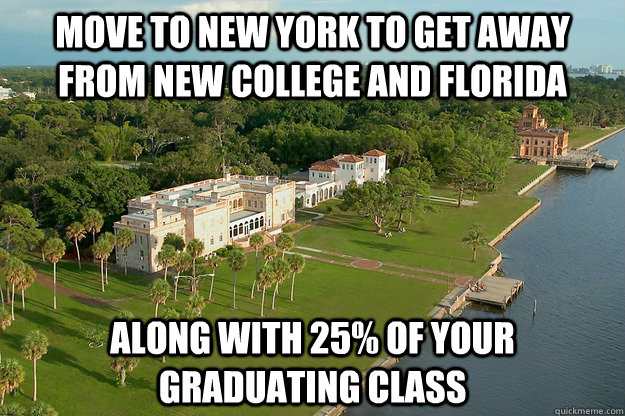 Move to New York to get away from New College and Florida Along with 25% of your graduating class  New College Problems