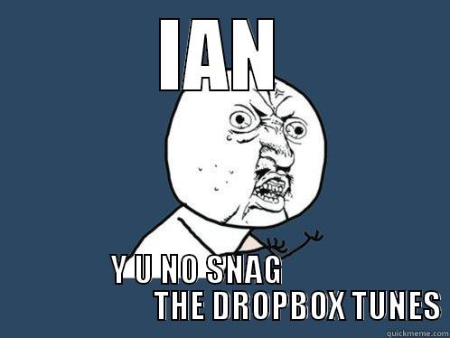 IAN Y U NO SNAG                                 THE DROPBOX TUNES Y U No