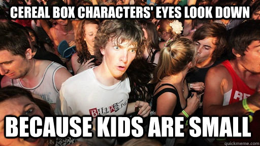 Cereal box characters' eyes look down because kids are small  Sudden Clarity Clarence