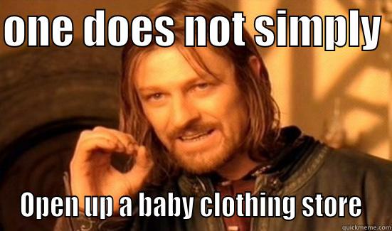 ONE DOES NOT SIMPLY  OPEN UP A BABY CLOTHING STORE  Boromir