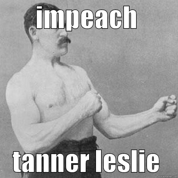 IMPEACH TANNER LESLIE overly manly man