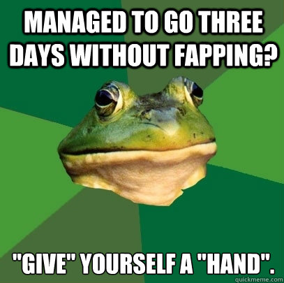 Managed to go three days without fapping? 