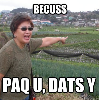 Becuss PAQ u, dats y - Becuss PAQ u, dats y  Angry Filipino Mom