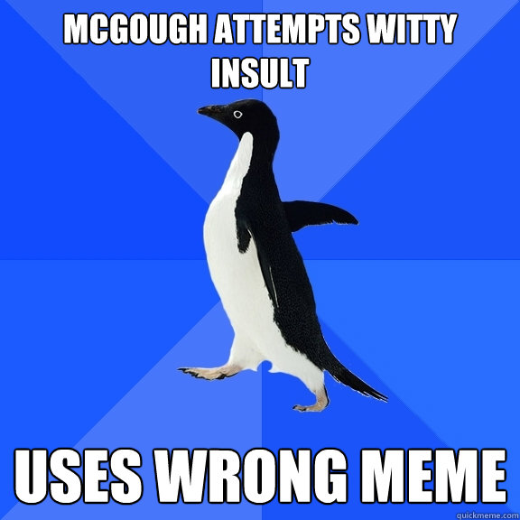 McGough attempts witty insult uses wrong meme  Socially Awkward Penguin
