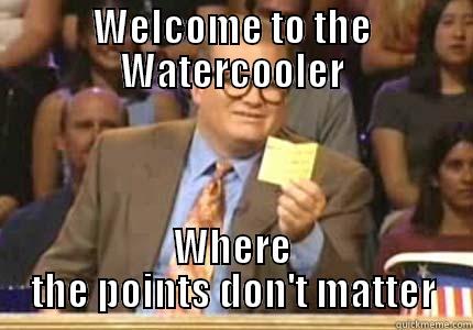 WELCOME TO THE WATERCOOLER WHERE THE POINTS DON'T MATTER Drew carey
