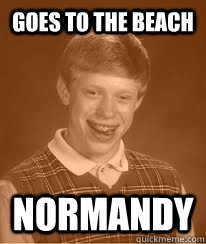 Goes to the beach Normandy - Goes to the beach Normandy  Bad Luck Brians Great Grandfather