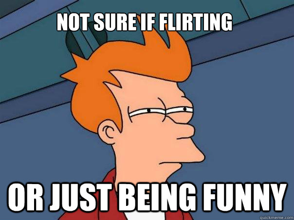 Not sure if flirting Or just being funny  Futurama